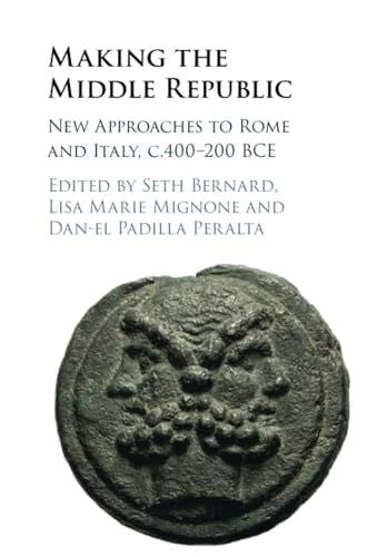 Bernard, Seth Making the Middle Republic: New Approaches to Rome and Italy, C.400-200 Bce