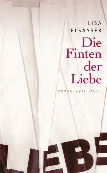Elsässer, Lisa Die Finten der Liebe: Prosa