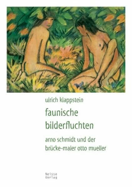Klappstein, Ulrich Faunische Bilderfluchten: Arno Schmidt und der Brücke-Maler Otto Mueller