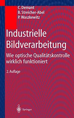 Streicher-Abel, Bernd Industrielle Bildverarbeitung. Wie optische Qualitätskontrolle wirklich funktioniert