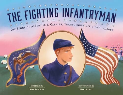 Ali, Nabi The Fighting Infantryman: The Story of Albert D. J. Cashier, Transgender Civil War Soldier