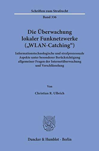 Ulbrich, Christian R. Die Überwachung lokaler Funknetzwerke ('WLAN-Catching').: Informationstechnologische und strafprozessuale Aspekte unter besonderer Berücksichtigung ... Verschlüsselung. (Schriften zum Strafrecht)