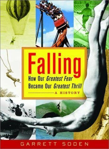 Soden, Garrett Falling: How Our Greatest Fear Became Our Greatest Thrill--A History