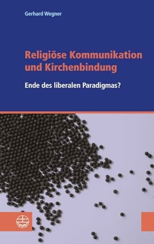 Wegner, Gerhard Religiöse Kommunikation und Kirchenbindung: Vom Ende des liberalen Paradigmas