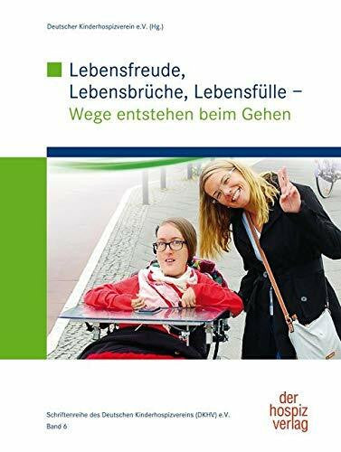 Deutscher Kinderhospizverein e.V. Lebensfreude, Lebensbrüche, Lebensfülle: Wege entstehen beim Gehen (Schriftenreihe des Deutschen Kinderhospizverein e.V.)