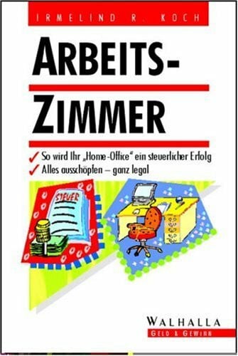Koch, Irmelind R. Arbeitszimmer: So wird Ihr 'Home Office' ein steuerlicher Erfolg. Alles ausschöpfen, ganz legal