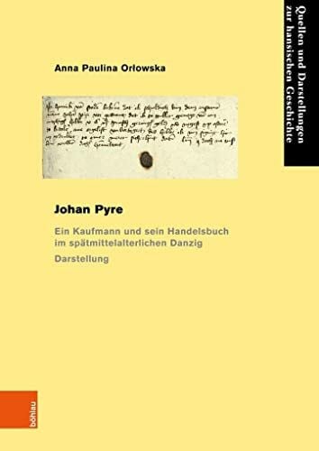 Anna Paulina Johan Pyre: Ein Kaufmann und sein Handelsbuch im spätmittelalterlichen Danzig. Darstellung und Edition (Quellen und Darstellungen zur Hansischen Geschichte: Neue Folge)