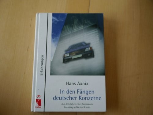 Axnix, Hans In den Fängen deutscher Konzerne. Aus dem Leben eines Autobauers. Autobiographischer Roman
