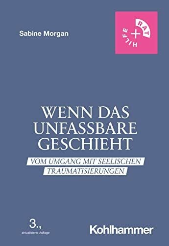 Morgan, Sabine Wenn das Unfassbare geschieht: Vom Umgang mit seelischen Traumatisierungen (Rat + Hilfe)