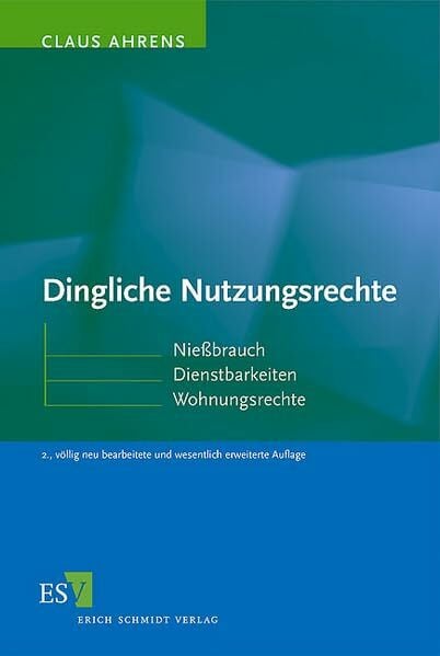 Ahrens, Claus Dingliche Nutzungsrechte: NieÃbrauch - Dienstbarkeiten - Wohnungsrechte