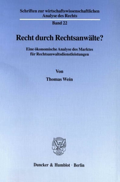 Wein, Thomas Recht durch Rechtsanwälte?: Eine ökonomische Analyse des Marktes für Rechtsanwaltsdienstleistungen. (Schriften zur wirtschaftswissenschaftlichen Analyse des Rechts)