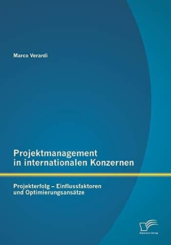 Verardi, Marco Projektmanagement in internationalen Konzernen: Projekterfolg - Einflussfaktoren und Optimierungsansätze