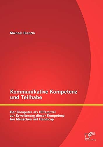 Bianchi, Michael Kommunikative Kompetenz und Teilhabe: Der Computer als Hilfsmittel zur Erweiterung dieser Kompetenz bei Menschen mit Handicap
