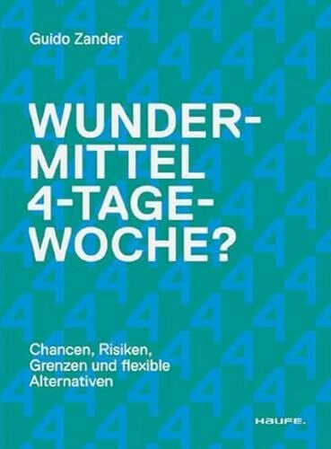 Zander, Guido Wundermittel 4-Tage-Woche?: Chancen, Risiken, Grenzen und flexible Alternativen: Mehr Mitarbeiterzufriedenheit über eine gute Unternehmenskultur & ... Arbeitszeitmodelle erreichen (Haufe Fachbuch)
