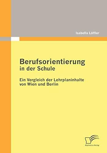 Löffler, Isabella Berufsorientierung in der Schule - ein Vergleich der Lehrplaninhalte von Wien und Berlin