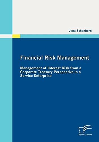 Schönborn, Jana Financial Risk Management: Management of Interest Risk from a Corporate Treasury Perspective in a Service Enterprise