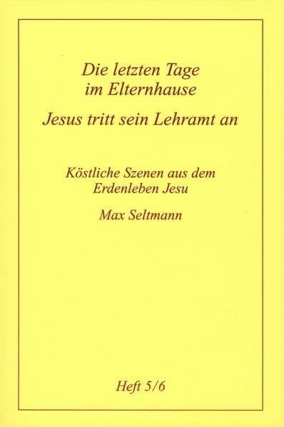 Seltmann, Max Köstliche Szenen aus dem Erdenleben Jesu / Die letzen Tage im Elternhause /Jesus tritt sein Lehramt an