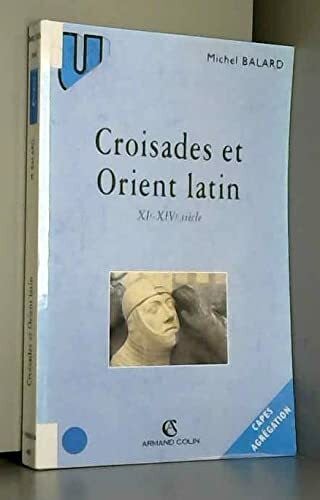 Balard, Michel Croisades Et Orient Latin. Xieme-Xiveme Siecle