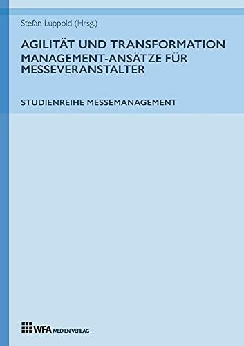 Vierheilig, Lydia Agilität und Transformation: Management-Ansätze für Messeveranstalter: Studienreihe Messemanagement: Band 3