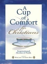 Bell, James Stuart A Cup Of Comfort For Christians: Inspirational Stories of Faith