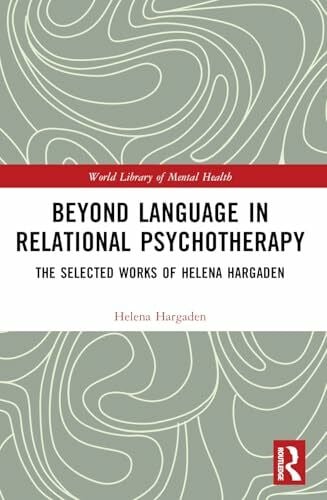 Hargaden, Helena Beyond Language in Relational Psychotherapy: The Selected Works of Helena Hargaden (World Library of Mental Health)