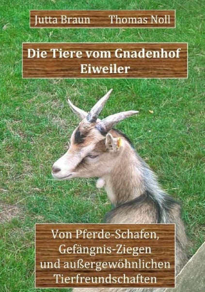 Braun, Jutta Die Tiere vom Gnadenhof Eiweiler: Von Pferde-Schafen, Gefängnis-Ziegen und außergewöhnlichen Tierfreundschaften