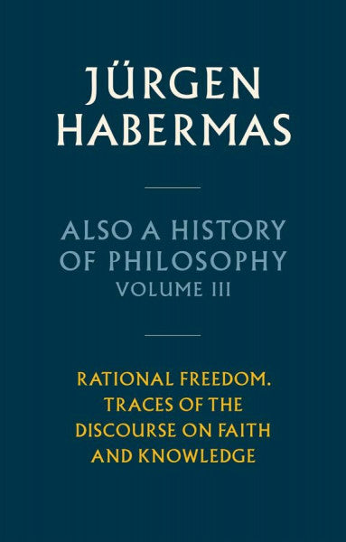 Cronin, Ciaran Also a History of Philosophy, Volume 3: Rational Freedom. Traces of the Discourse on Faith and Knowledge