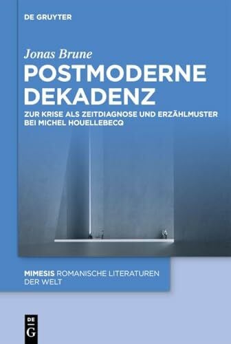 Brune, Jonas Postmoderne Dekadenz: Zur Krise als Zeitdiagnose und Erzählmuster bei Michel Houellebecq (Mimesis, 128)
