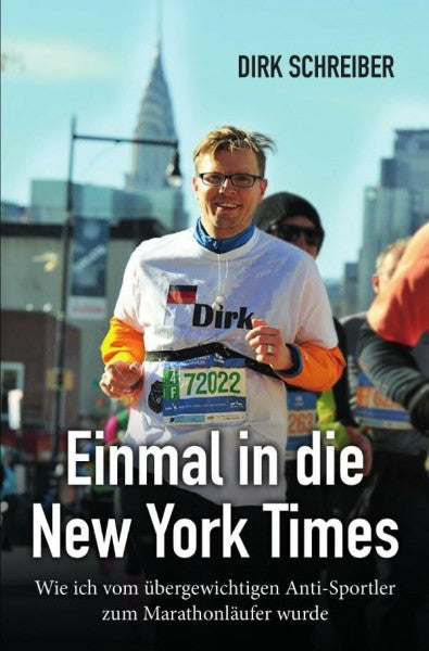 Schreiber, Dirk Einmal in die New York Times - wie ich vom übergewichtigen Anti-Sportler zum Marathonläufer wurde