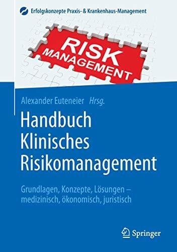 Alexander Euteneier Handbuch Klinisches Risikomanagement: Grundlagen, Konzepte, Lösungen - medizinisch, ökonomisch, juristisch (Erfolgskonzepte Praxis- & Krankenhaus-Management)
