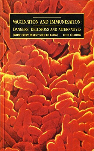Chaitow, Leon Vaccination & Immunization: Dangers, Delusions and Alternatives