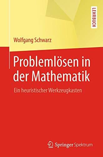 Schwarz, Wolfgang Problemlösen in der Mathematik: Ein heuristischer Werkzeugkasten