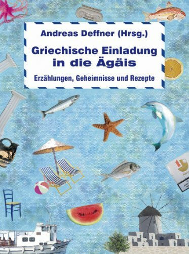 Deffner, Andreas Griechische Einladung in die Ägäis: Erzählungen, Geheimnisse und Rezepte