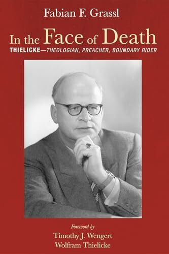 Grassl, Fabian F. In the Face of Death: Thielicke—Theologian, Preacher, Boundary Rider