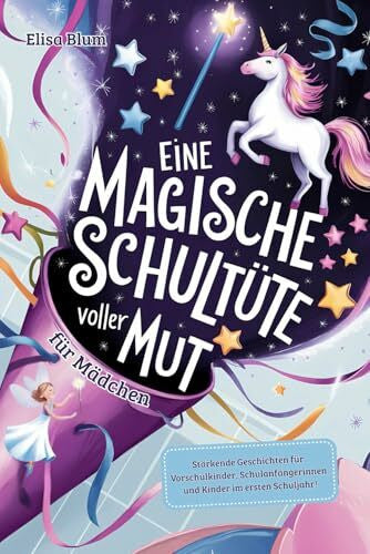 Blum, Elisa Eine magische Schultüte voller Mut für Mädchen: Stärkende Geschichten für Vorschulkinder, Schulanfängerinnen und Kinder im ersten Schuljahr! Das perfekte Geschenk für Erstklässler zur Einschulung