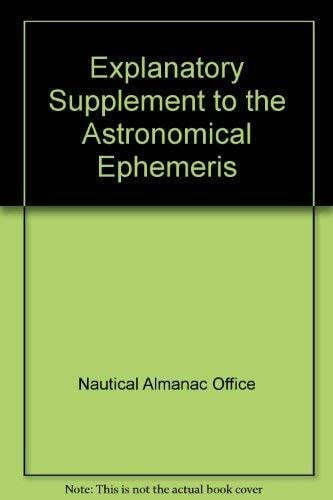 Nautical Almanac Office Explanatory Supplement to the 'Astronomical Ephemeris'