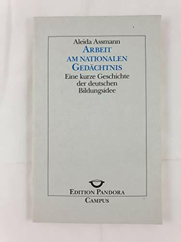 Assmann, Aleida Arbeit am nationalen Gedächtnis: Eine kurze Geschichte der deutschen Bildungsidee (Edition Pandora)