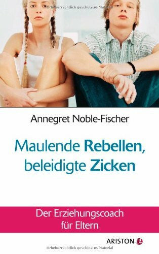 Noble-Fischer, Annegret Maulende Rebellen, beleidigte Zicken: Der Erziehungscoach für Eltern