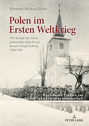 Kühn Polen im Ersten Weltkrieg: Der Kampf um einen polnischen Staat bis zu dessen Neugründung 1918/1919 (Warschauer Studien zur Kultur- und Literaturwissenschaft, Band 12)