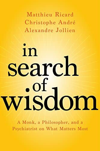 Ricard, Matthieu In Search of Wisdom: A Monk, a Philosopher, and a Psychiatrist on What Matters Most