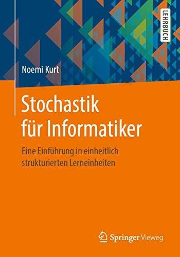 Kurt, Noemi Stochastik für Informatiker: Eine Einführung in einheitlich strukturierten Lerneinheiten