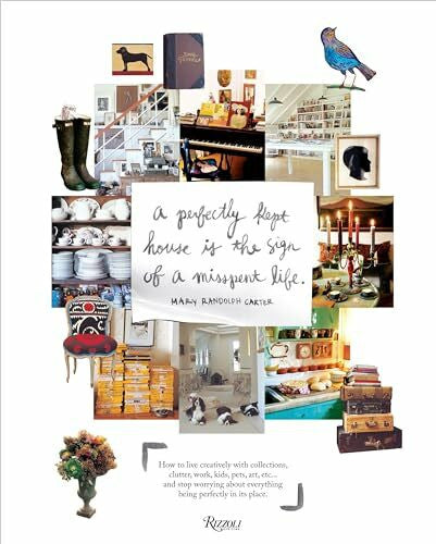 Carter, Mary Randolph Perfectly Kept House is the Sign of A Misspent Life: How to live creatively with collections, clutter, work, kids, pets, art, etc... and stop worrying about everything being perfectly in its place.