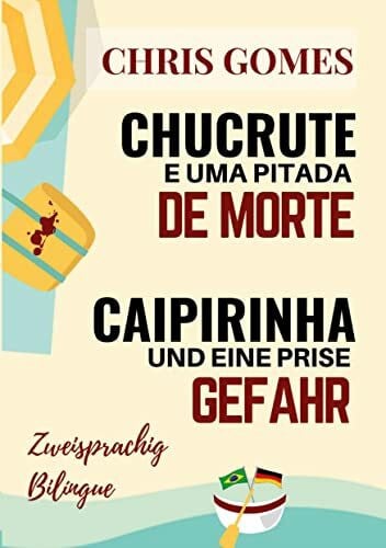 Gomes, Chris Caipirinha und eine Prise Gefahr - Chucrute e uma pitada de Morte: Zweisprachige Ausgabe: Deutsch-Portugiesisch / Versão Bilíngue: Alemão-Português ... / Livros Bilíngues: Alemão-Português)