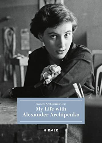 Archipenko Gray, Frances My Life with Alexander Archipenko: In englischer Sprache