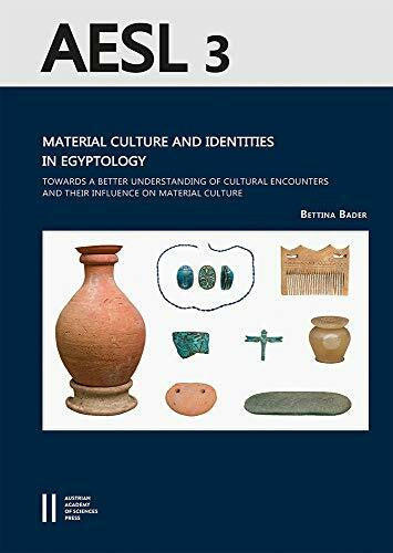 Bader, Bettina Material Culture and Identities in Egyptology: Towards a Better Understanding of Cultural Encounters and their Influence on Material Culture (Archaeology of Egypt, Sudan and the Levant (AESL))