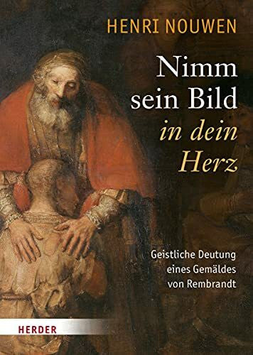 Schütz, Ulrich Nimm sein Bild in dein Herz: Geistliche Deutung eines Gemäldes von Rembrandt