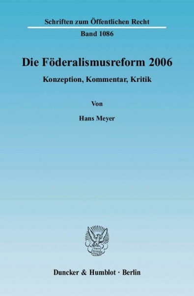 Meyer, Hans Die Föderalismusreform 2006.: Konzeption, Kommentar, Kritik. (Schriften zum Öffentlichen Recht)