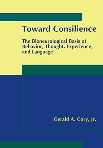 Cory Jr., Gerald A. Toward Consilience: The Bioneurological Basis of Behavior, Thought, Experience, and Language