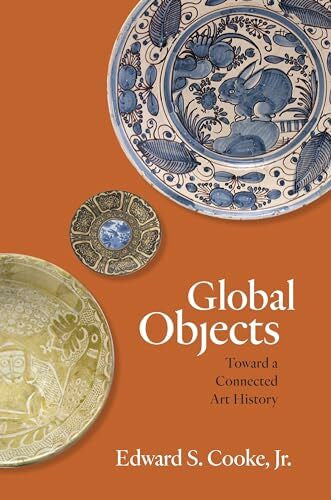 Cooke, Edward S., Jr. Global Objects: Toward a Connected Art History