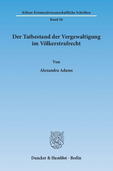 Adams, Alexandra Der Tatbestand der Vergewaltigung im Völkerstrafrecht.: Dissertationsschrift (Kölner Kriminalwissenschaftliche Schriften)